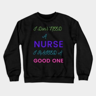 I Don't Need a Nurse, I raised a good One Crewneck Sweatshirt